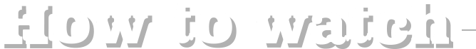 How to Watch